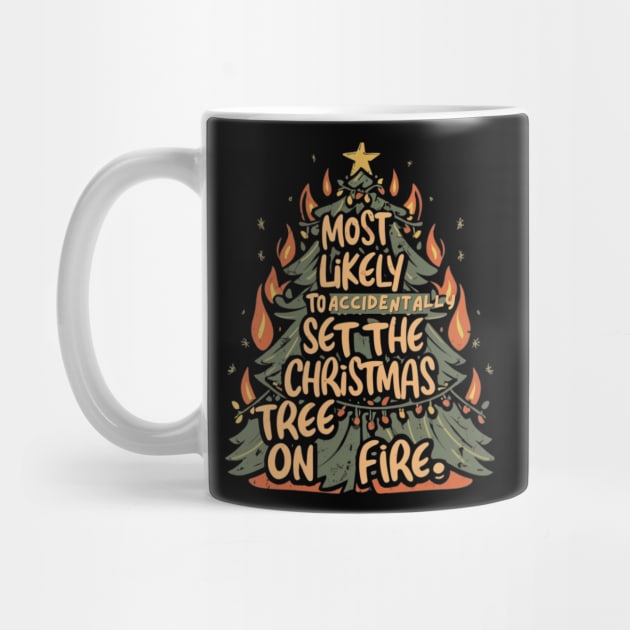 Most Likely To Accidentally Set The Christmas Tree On Fire by Positive Designer